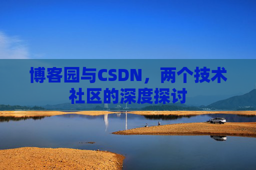 博客园与CSDN，两个技术社区的深度探讨