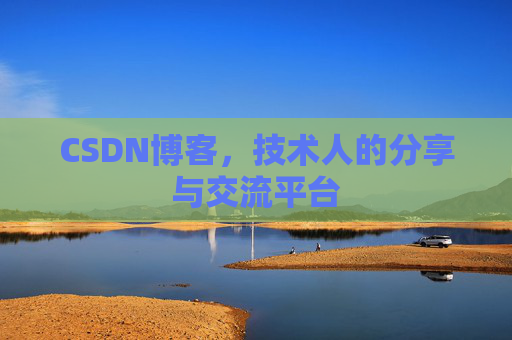 CSDN博客，技术人的分享与交流平台